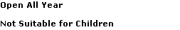 Open All Year                          

Not Suitable for Children                                               



